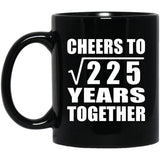 15th Anniversary Cheers To Square Root of 225 Years Together - 11oz Coffee Mug Black
