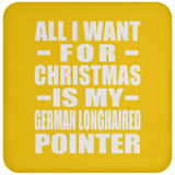 All I Want For Christmas Is My German Longhaired Pointer - Coaster