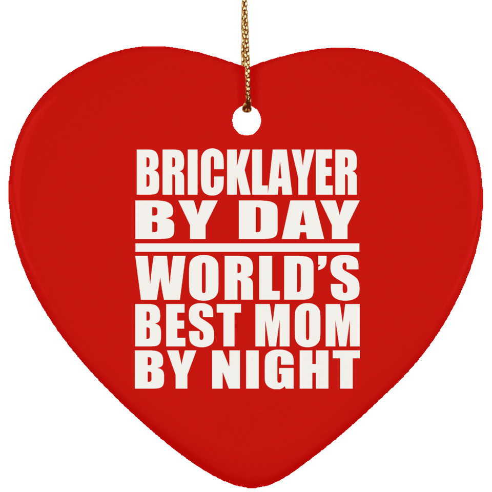 Bricklayer By Day World's Best Mom By Night - Heart Ornament