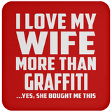 I Love My Wife More Than Graffiti - Drink Coaster