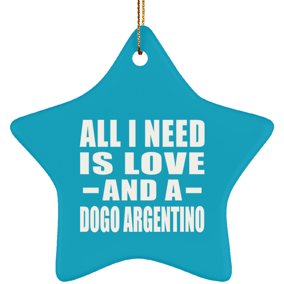 All I Need Is Love And A Dogo Argentino - Star Ornament
