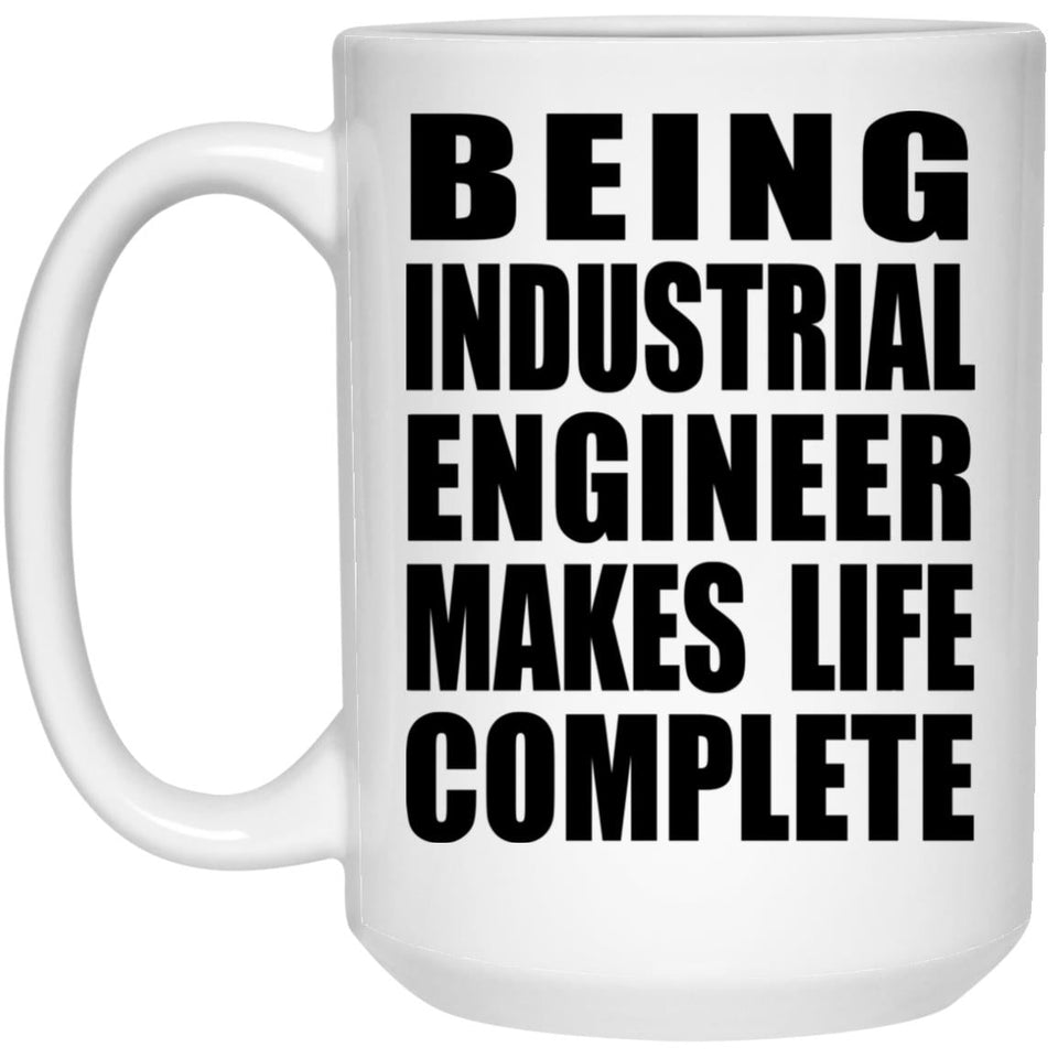 Being Industrial Engineer Makes Life Complete - 15oz Coffee Mug