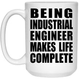 Being Industrial Engineer Makes Life Complete - 15oz Coffee Mug