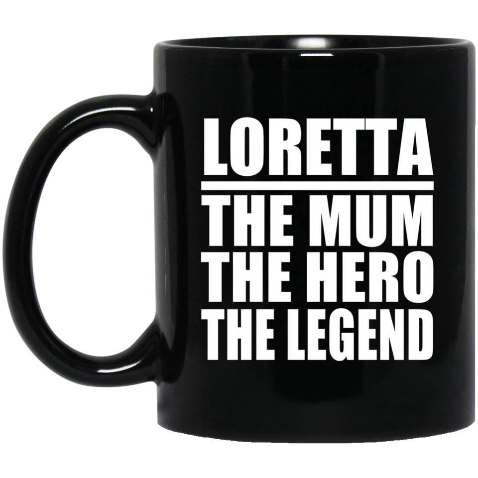 Loretta The Mum The Hero The Legend - 11 Oz Coffee Mug Black