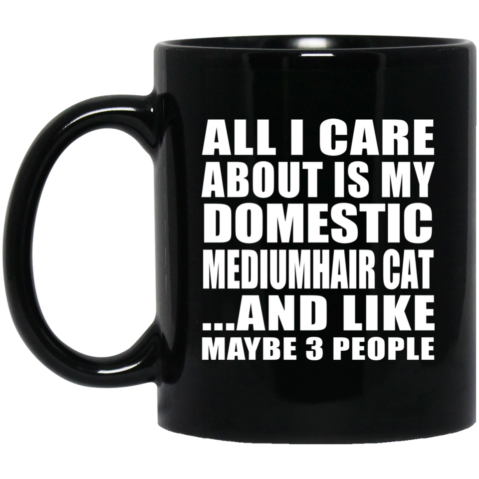 All I Care About Is My Domestic Mediumhair Cat - 11 Oz Coffee Mug Black