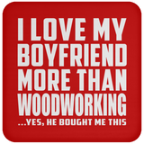 I Love My Boyfriend More Than Woodworking - Drink Coaster
