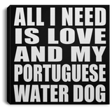 All I Need Is Love And My Portuguese Water Dog - Canvas Square