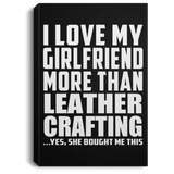 I Love My Girlfriend More Than Leather Crafting - Canvas Portrait