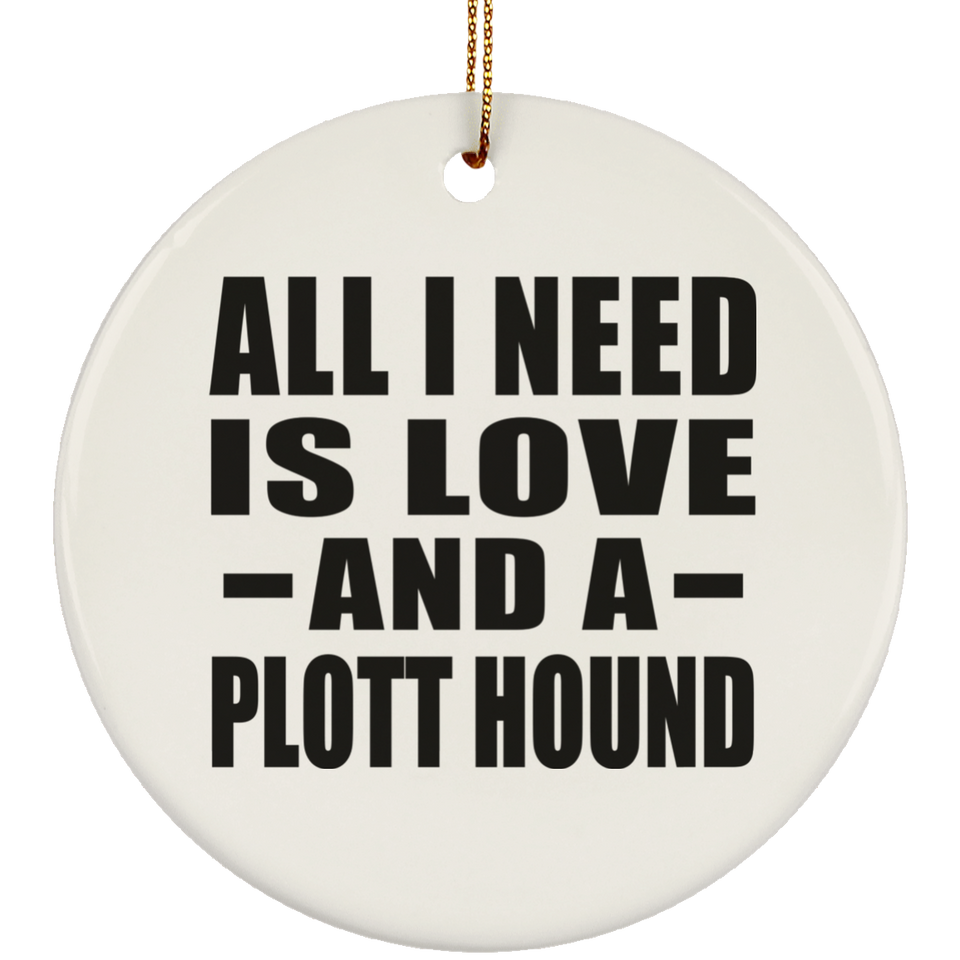 All I Need Is Love And A Plott Hound - Circle Ornament
