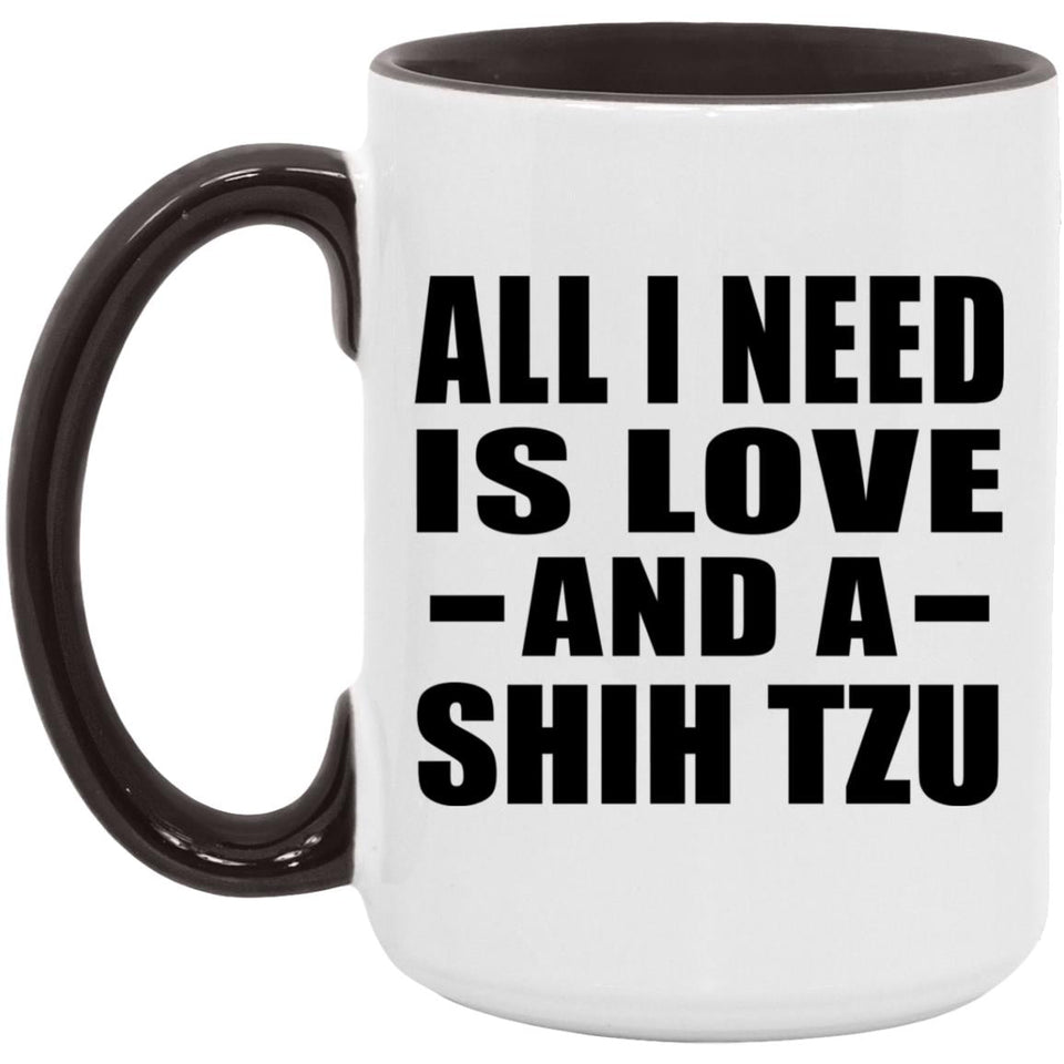 All I Need Is Love And A Shih Tzu - 15oz Accent Mug Black