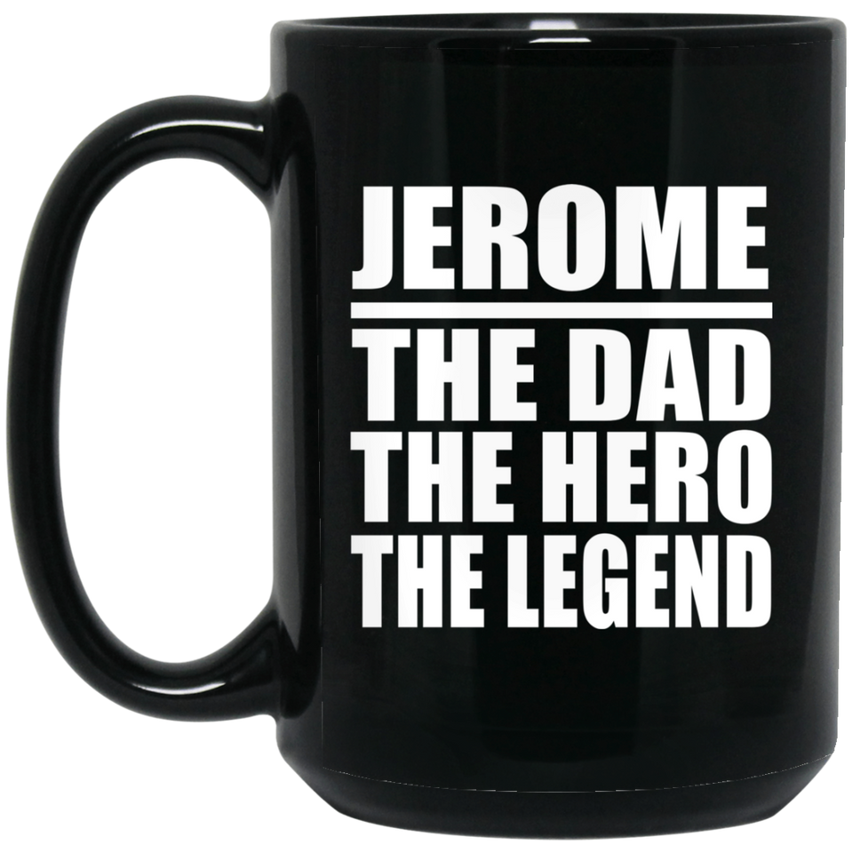 Jerome The Dad The Hero The Legend - 15 Oz Coffee Mug Black