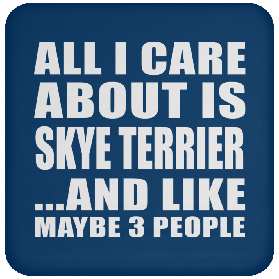 All I Care About Is Skye Terrier - Drink Coaster