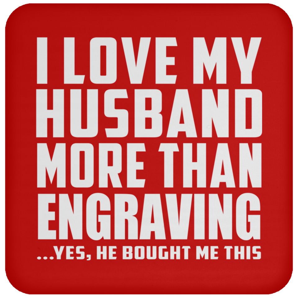 I Love My Husband More Than Engraving - Drink Coaster