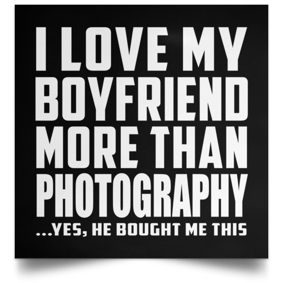 I Love My Boyfriend More Than Photography - Poster Square