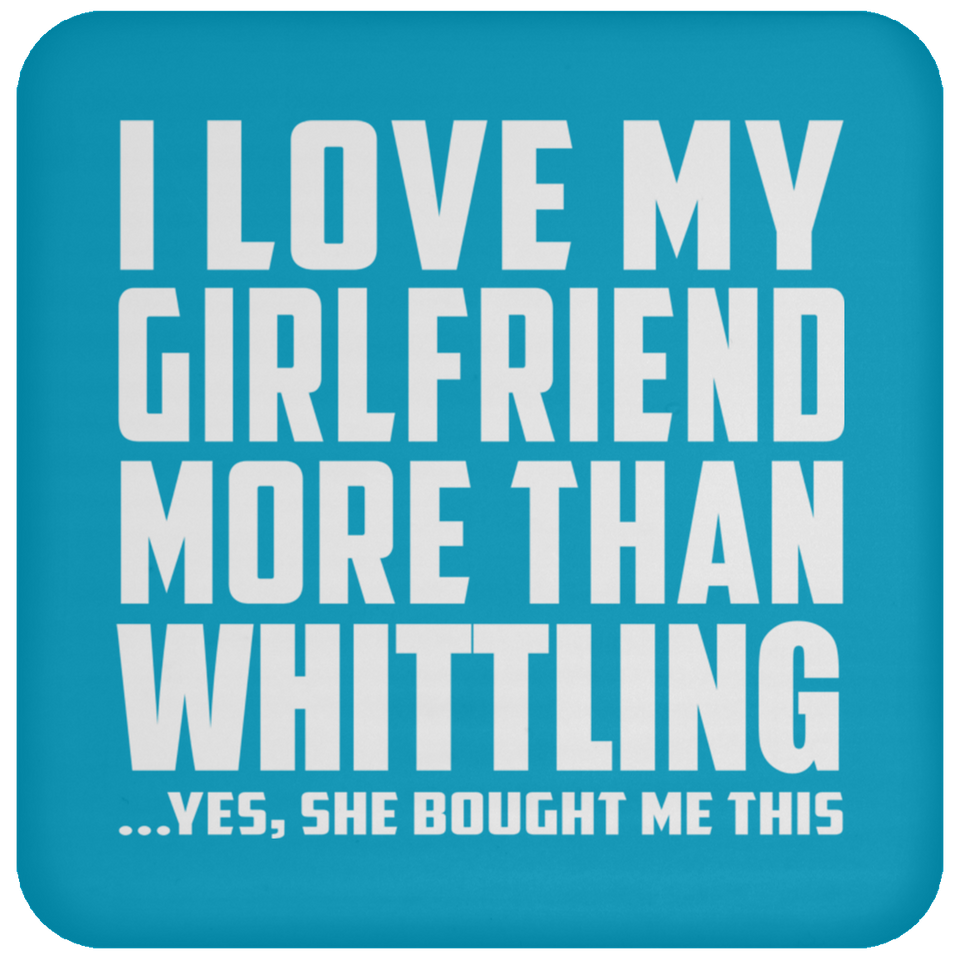 I Love My Girlfriend More Than Whittling - Drink Coaster
