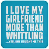 I Love My Girlfriend More Than Whittling - Drink Coaster