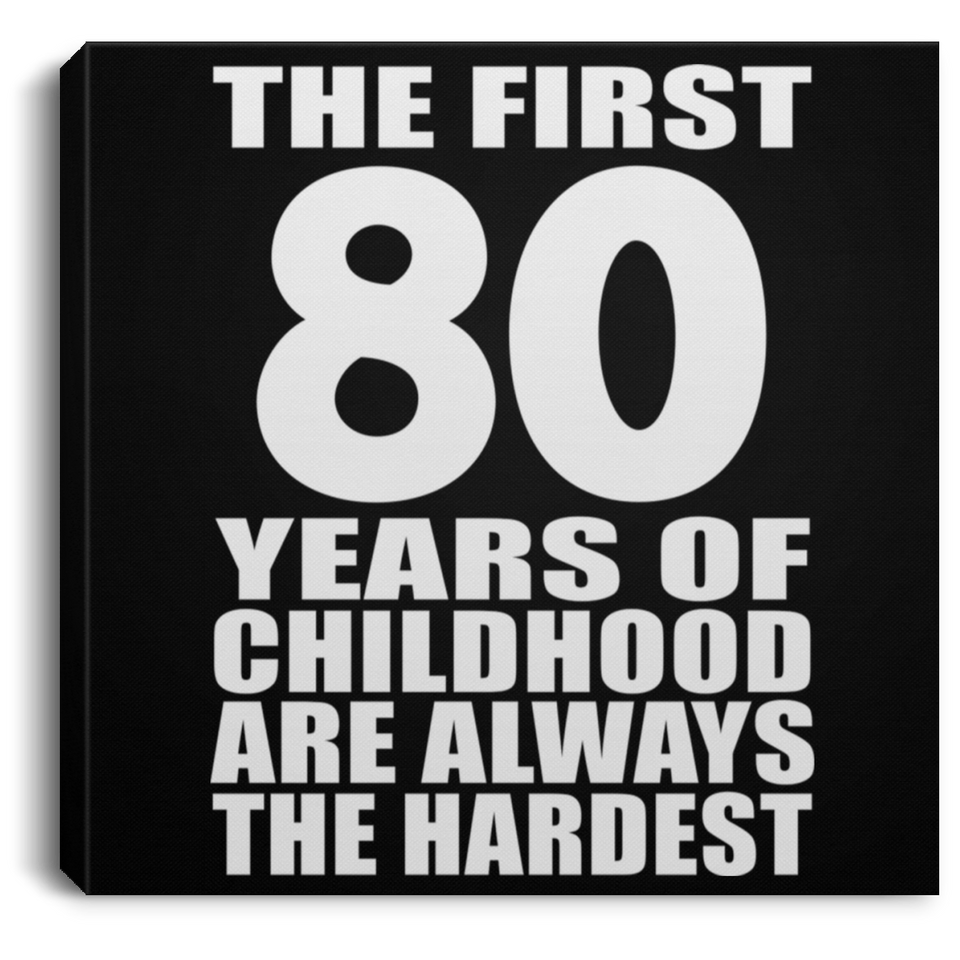 80th Birthday First 80 Years of Childhood Are The Hardest - Canvas Square