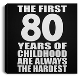 80th Birthday First 80 Years of Childhood Are The Hardest - Canvas Square