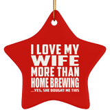 I Love My Wife More Than Home Brewing - Star Ornament