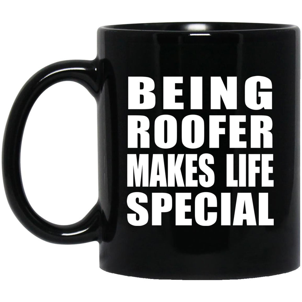 Being Roofer Makes Life Special - 11oz Coffee Mug Black