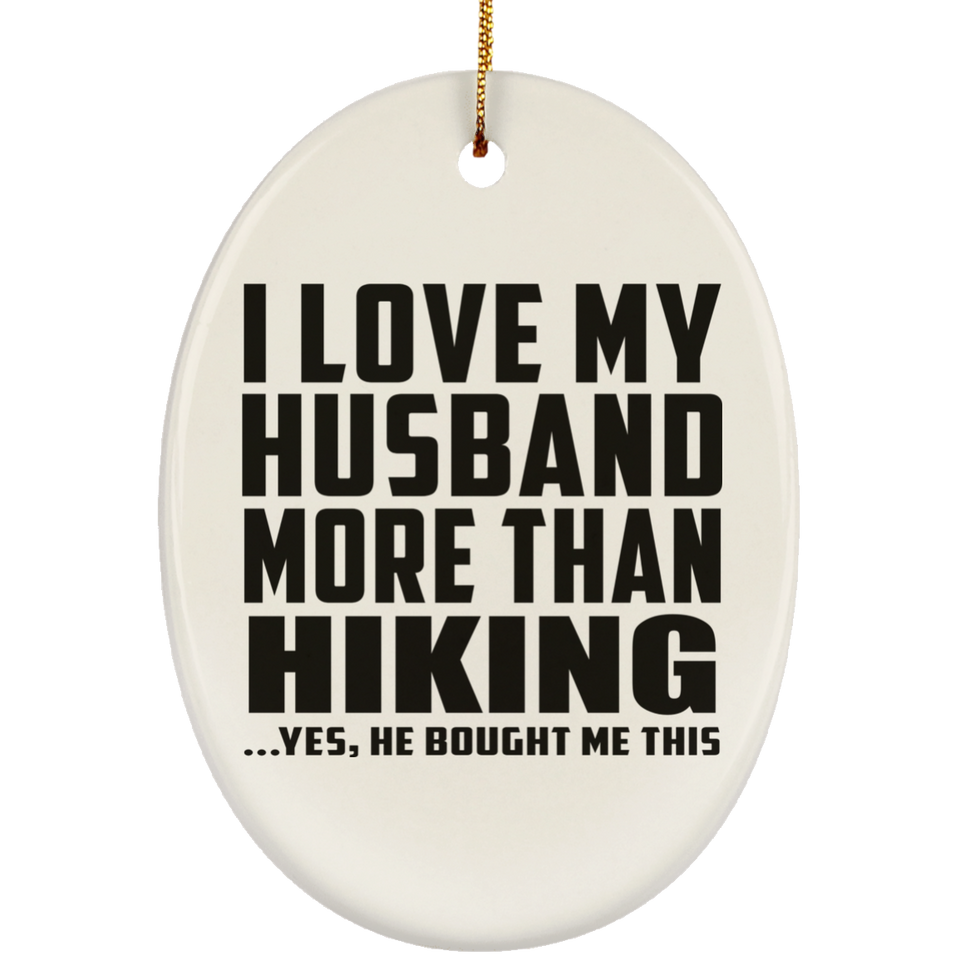 I Love My Husband More Than Hiking - Oval Ornament