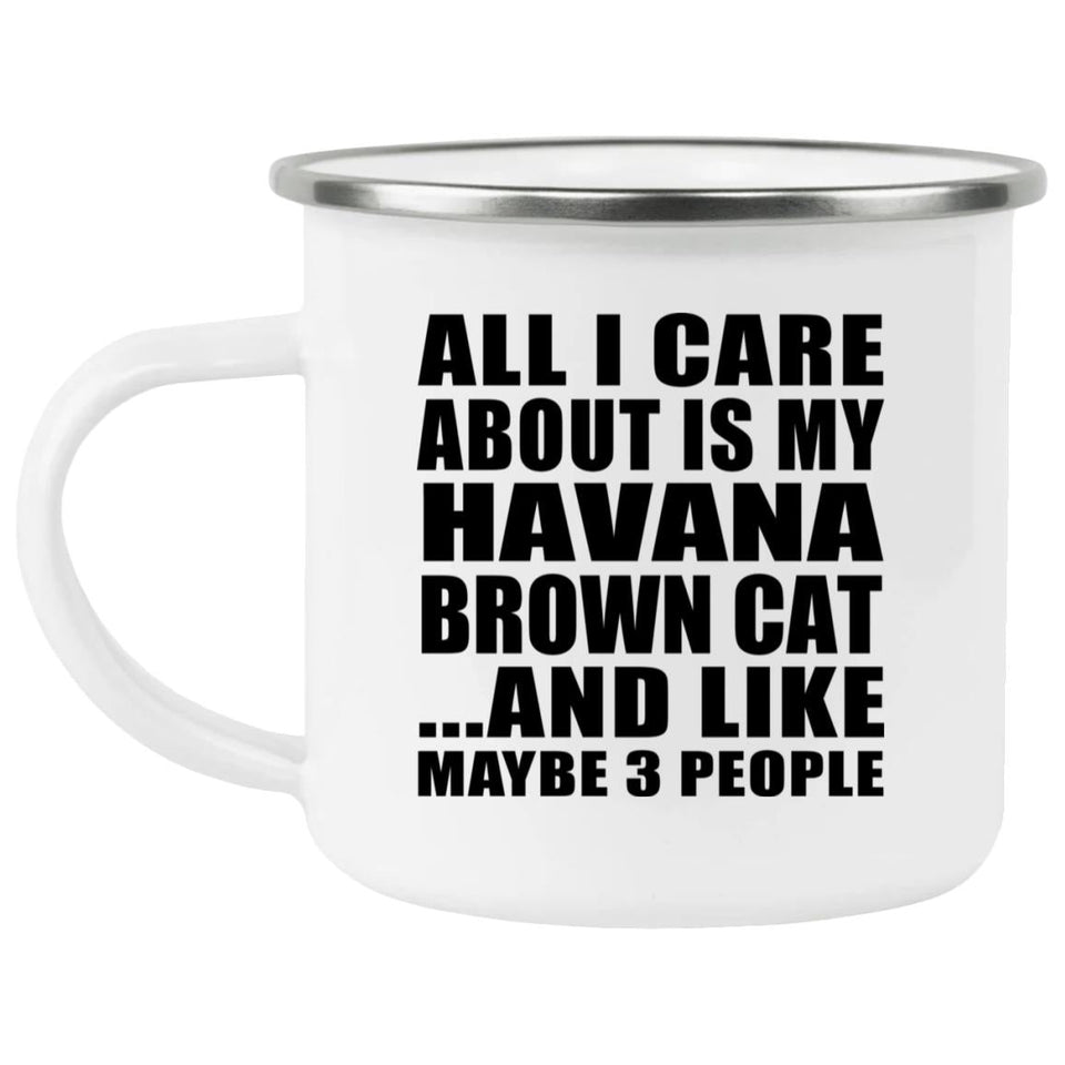 All I Care About Is My Havana Brown Cat - 12oz Camping Mug