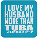 I Love My Husband More Than Tuba - Drink Coaster