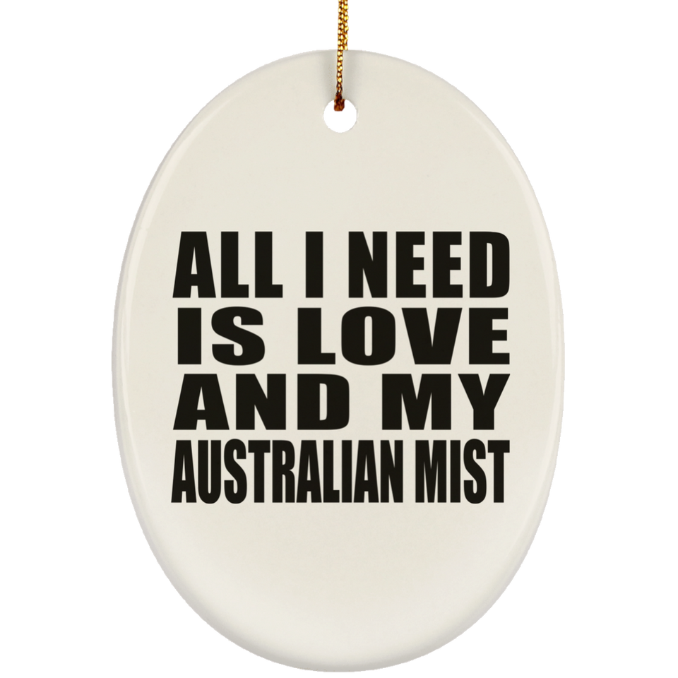 All I Need Is Love And My Australian Mist - Oval Ornament