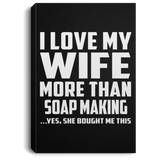 I Love My Wife More Than Soap Making - Canvas Portrait
