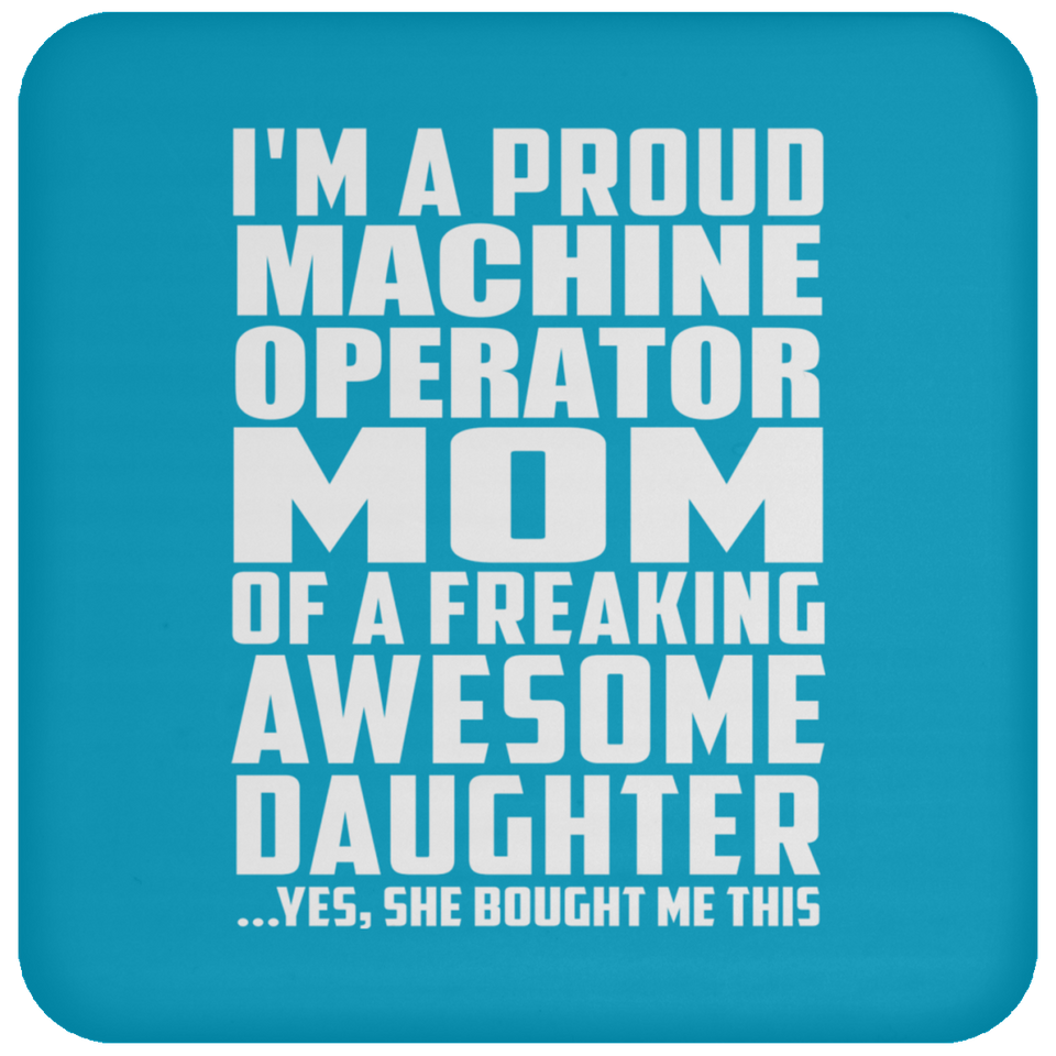 Proud Machine Operator Mom Of Awesome Daughter - Drink Coaster