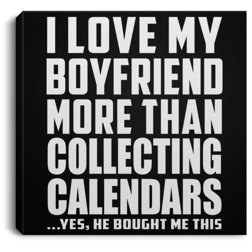 I Love My Boyfriend More Than Collecting Calendars - Canvas Square