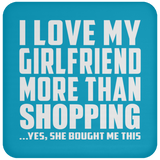I Love My Girlfriend More Than Shopping - Drink Coaster