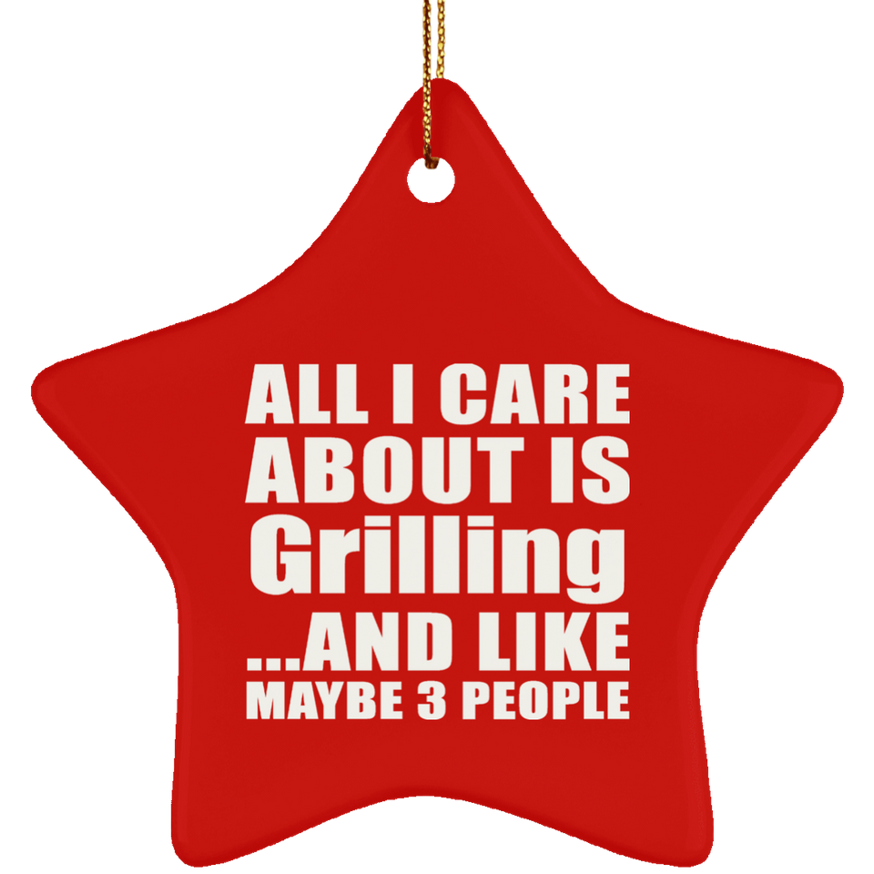 All I Care About Is Grilling - Star Ornament