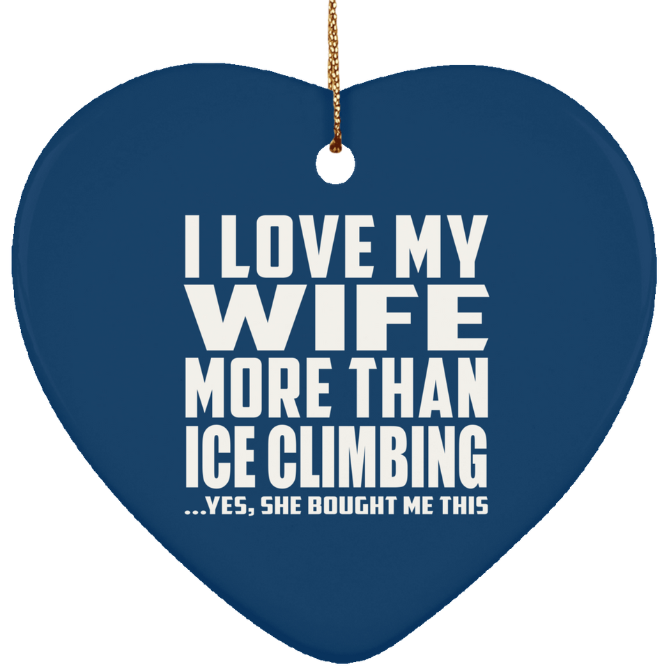 I Love My Wife More Than Ice Climbing - Heart Ornament