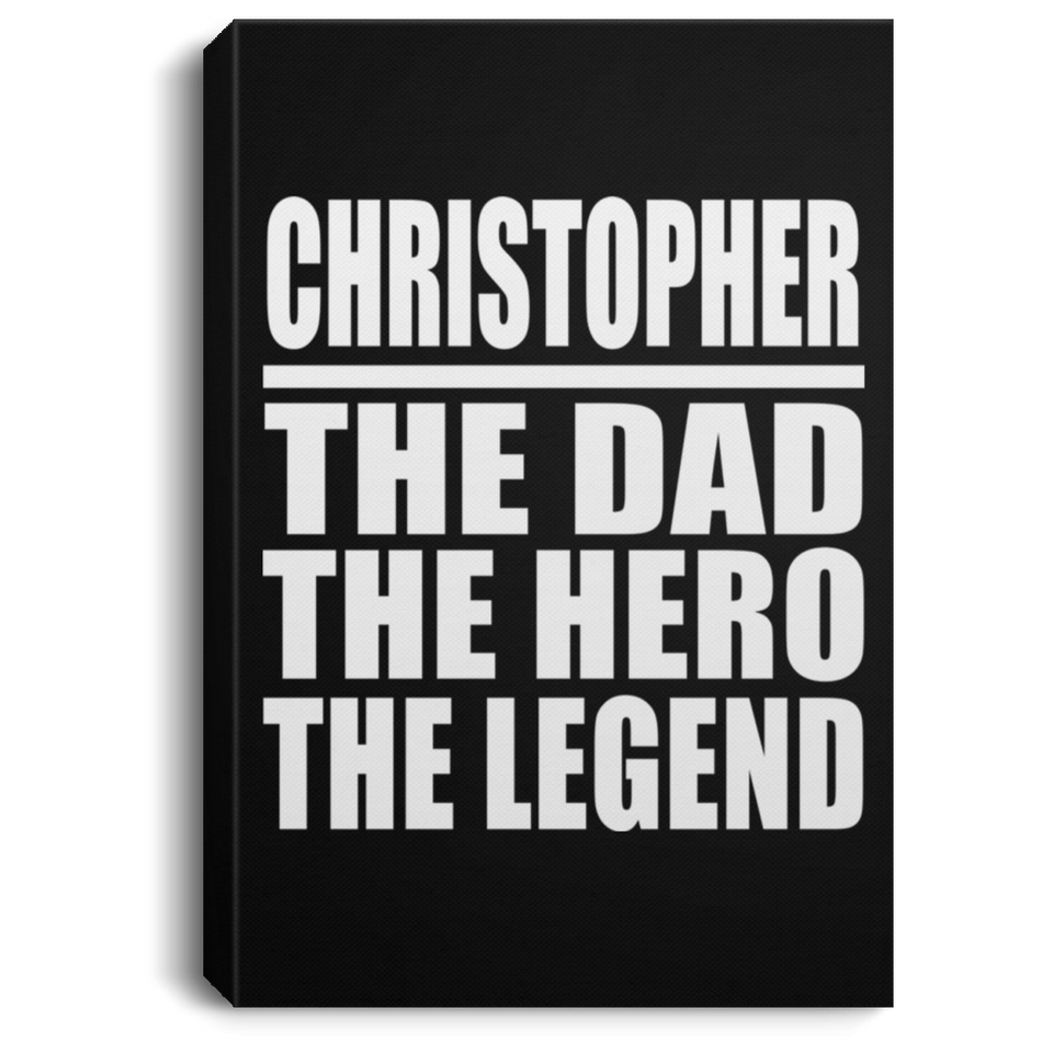 Christopher The Dad The Hero The Legend - Canvas Portrait
