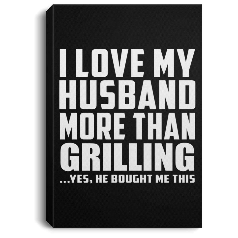 I Love My Husband More Than Grilling - Canvas Portrait