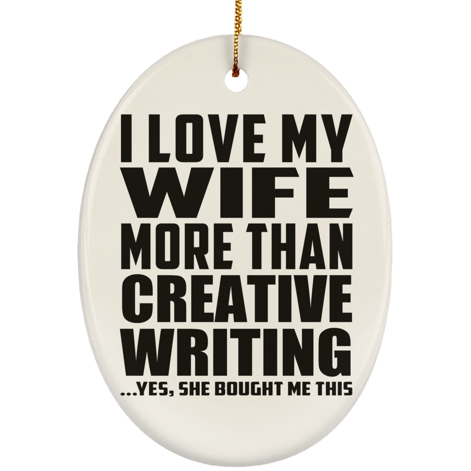 I Love My Wife More Than Creative Writing - Oval Ornament