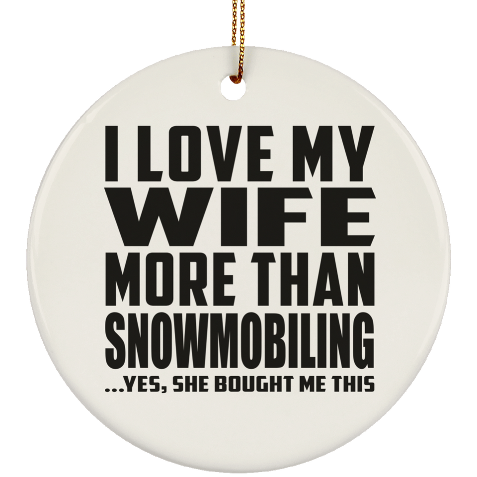 I Love My Wife More Than Snowmobiling - Circle Ornament