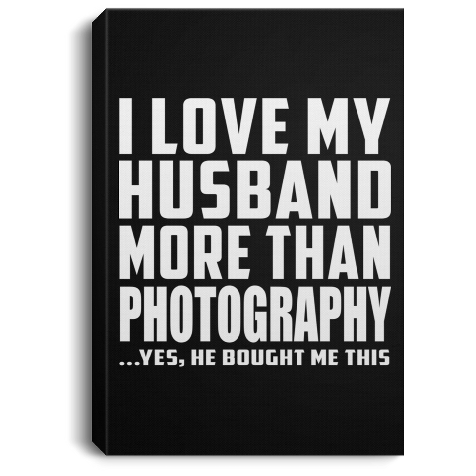 I Love My Husband More Than Photography - Canvas Portrait