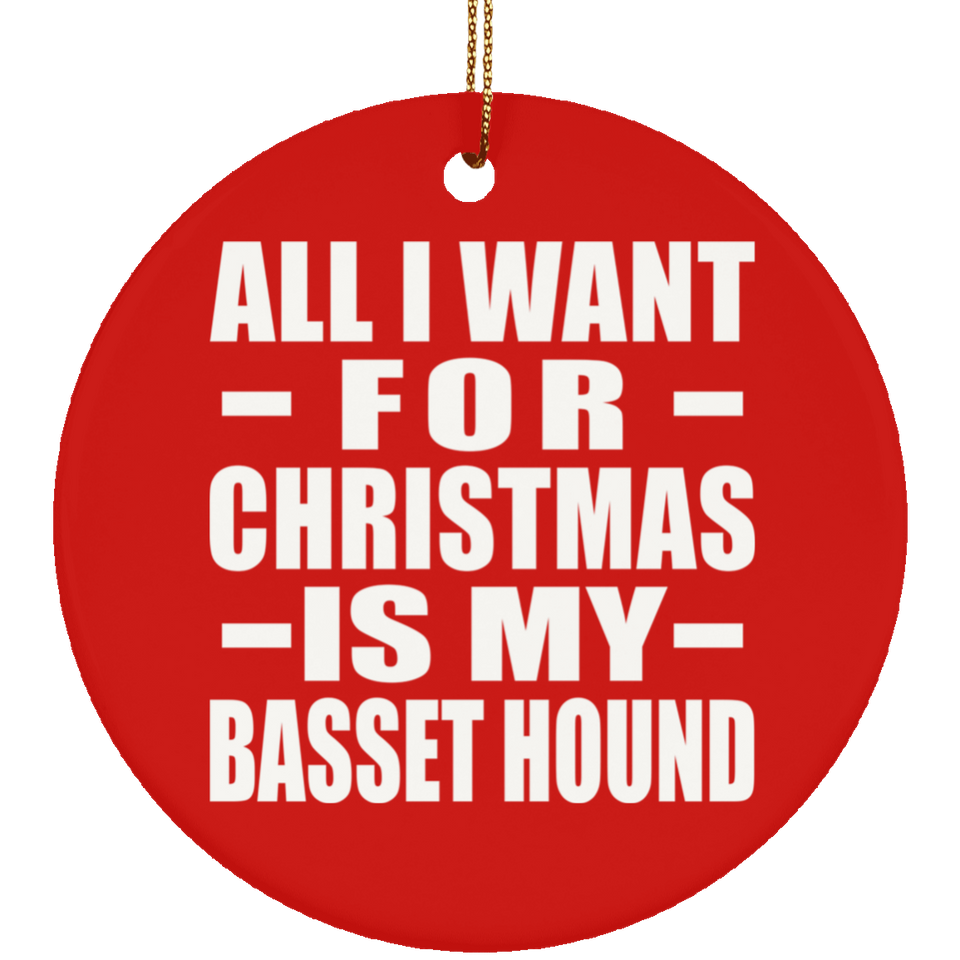 All I Want For Christmas Is My Basset Hound - Circle Ornament
