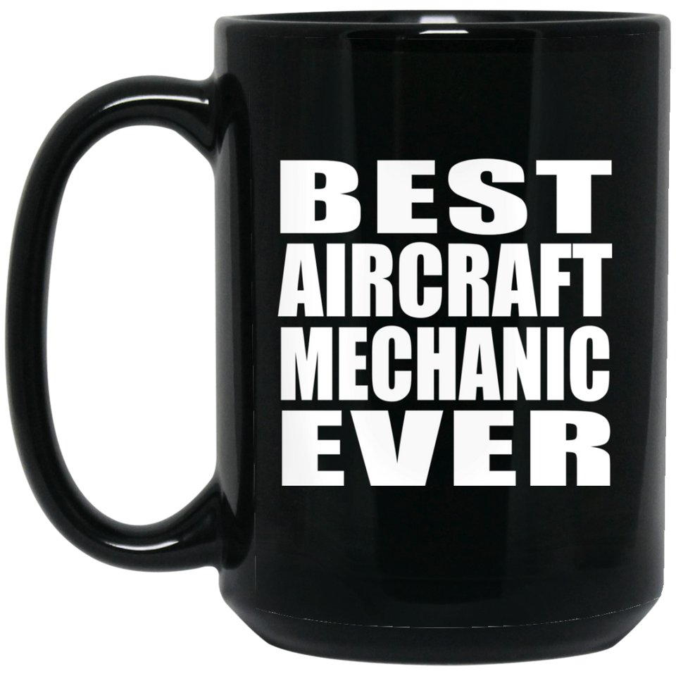 Best Aircraft Mechanic Ever - 15 Oz Coffee Mug Black