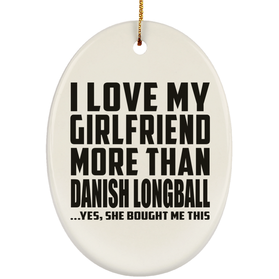 I Love My Girlfriend More Than Danish Longball - Oval Ornament