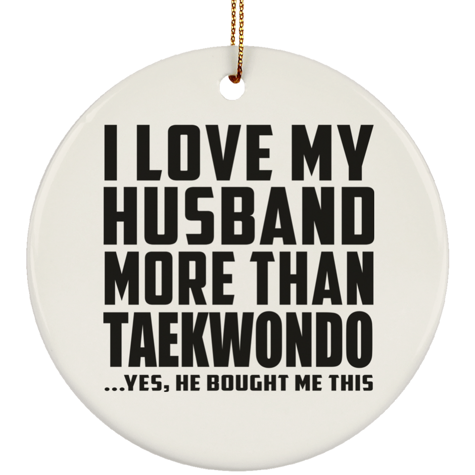 I Love My Husband More Than Taekwondo - Circle Ornament