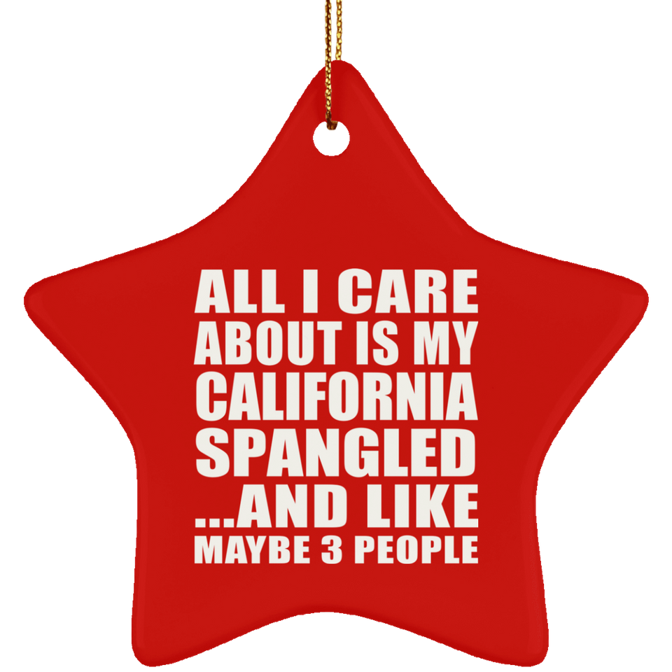 All I Care About Is My California Spangled - Star Ornament
