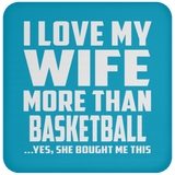 I Love My Wife More Than Basketball - Drink Coaster