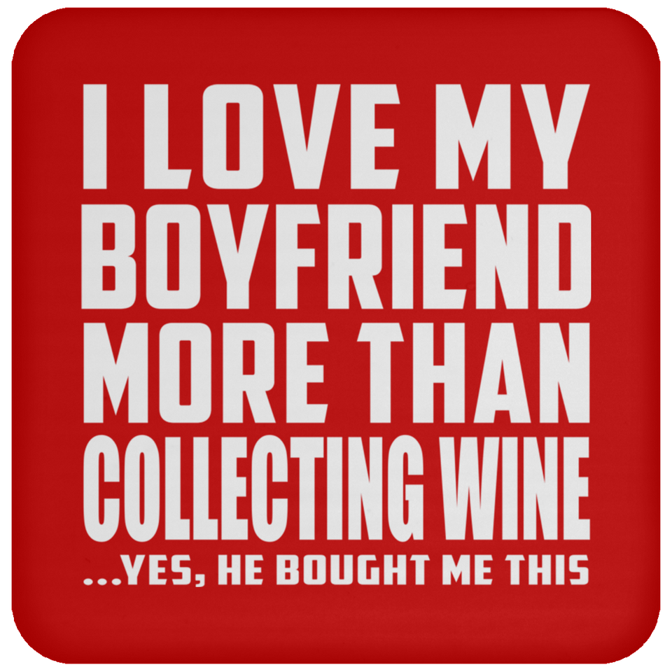 I Love My Boyfriend More Than Collecting Wine - Drink Coaster