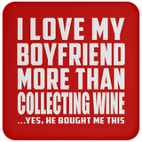 I Love My Boyfriend More Than Collecting Wine - Drink Coaster