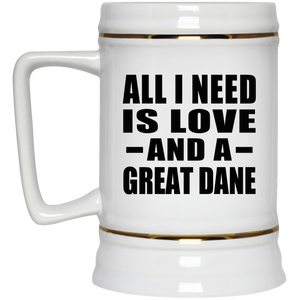 All I Need Is Love And A Great Dane - Beer Stein
