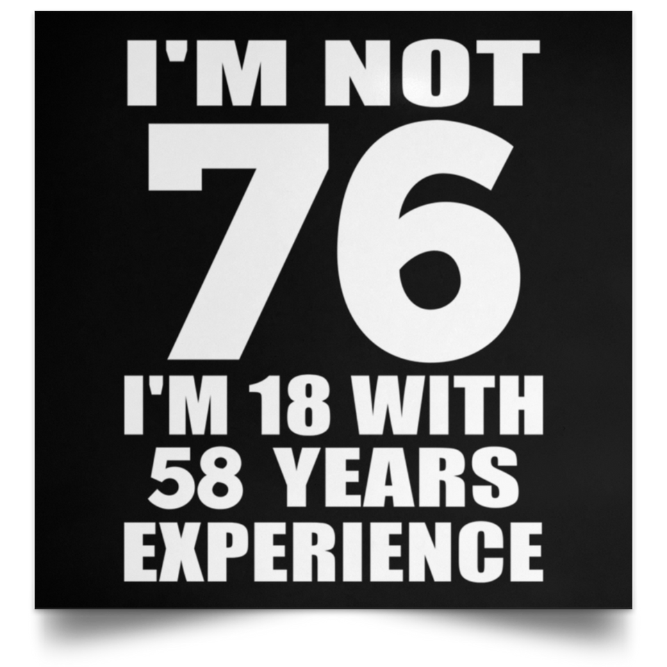 76th Birthday I'm Not 76 I'm 18 With 58 Years Experience - Poster Square
