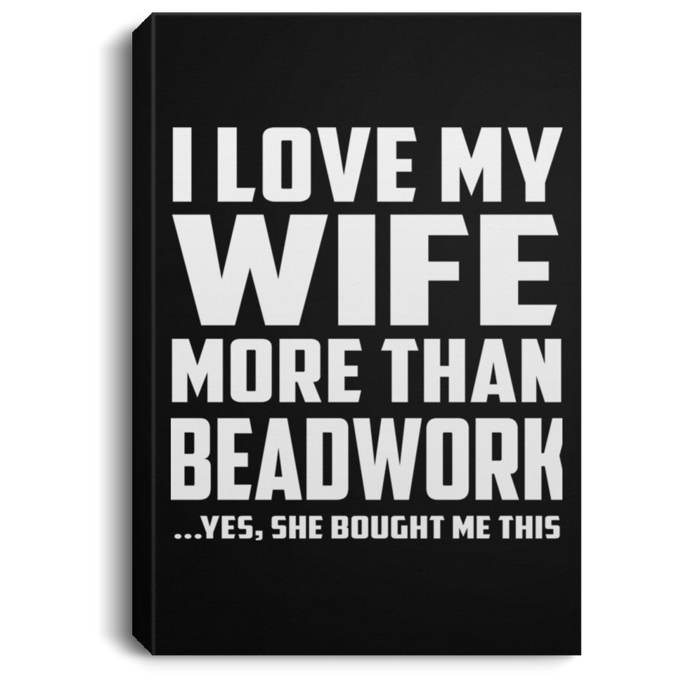 I Love My Wife More Than Beadwork - Canvas Portrait